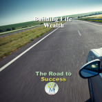 The Road to Success: Building Life Wealth